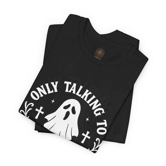 Only Talking to Ghosts Today Graphic Tee