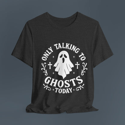 Only Talking to Ghosts Today Shirt