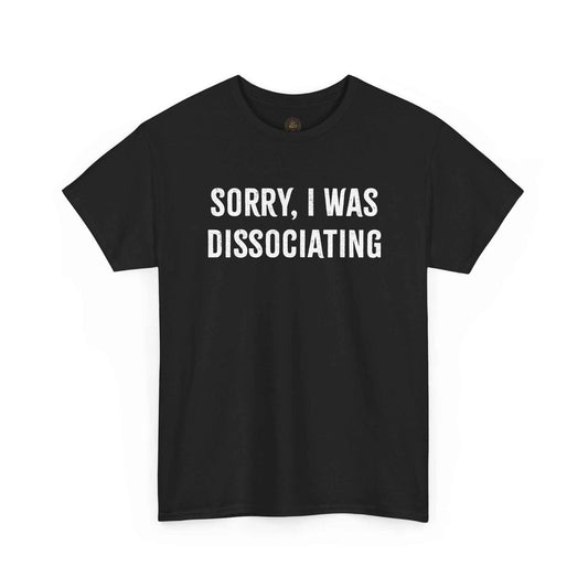 Sorry I Was Dissociating Graphic Tee
