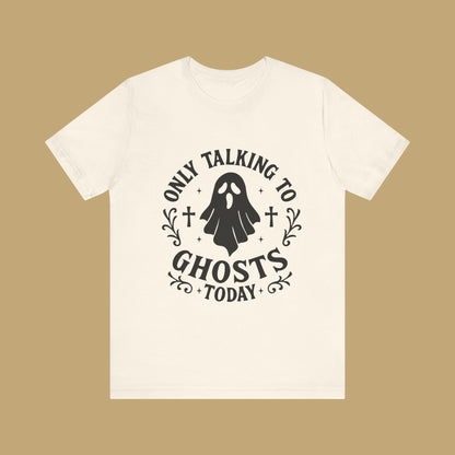Only Talking to Ghosts Today Shirt