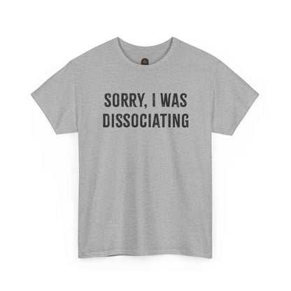 Sorry I Was Dissociating Graphic Tee