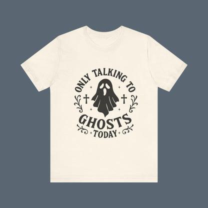 Only Talking to Ghosts Today Shirt