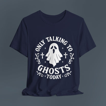 Only Talking to Ghosts Today Shirt