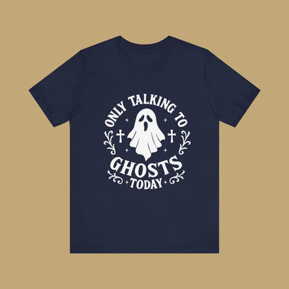 Only Talking to Ghosts Today Shirt
