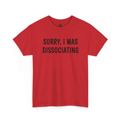 Sorry I Was Dissociating Graphic Tee