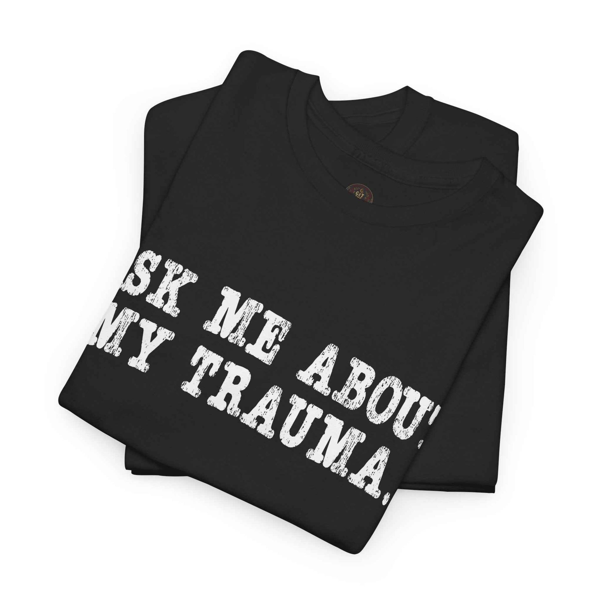 Ask Me About My Trauma Dark Humor Graphic Tee