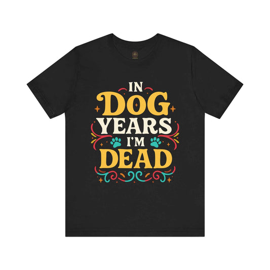 In Dog Years I'm Dead Birthday Shirt | Funny Age Humor Tee