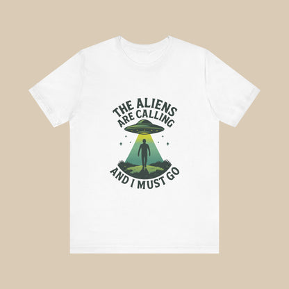 The Aliens Are Calling and I Must Go Shirt