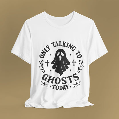 Only Talking to Ghosts Today Shirt