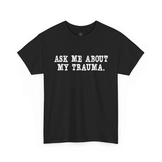 Ask Me About My Trauma Dark Humor Graphic Tee