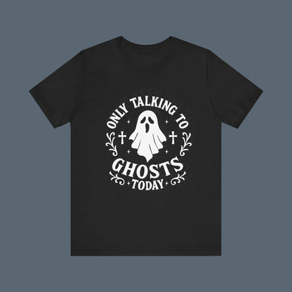 Only Talking to Ghosts Today Shirt