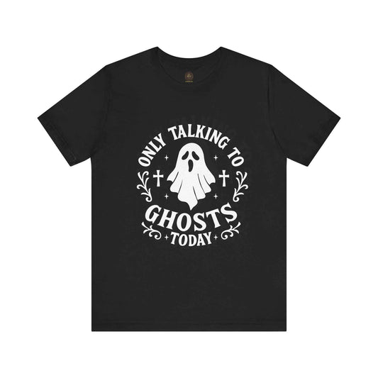 Only Talking to Ghosts Today Graphic Tee