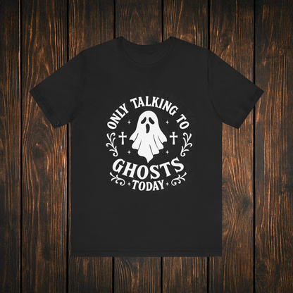 Only Talking to Ghosts Today Shirt