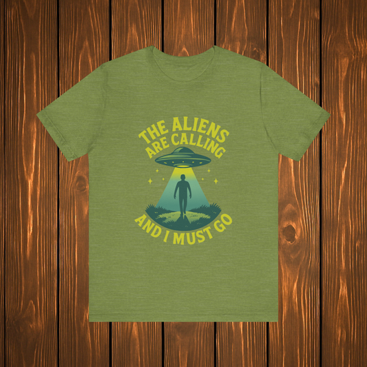The Aliens Are Calling and I Must Go Shirt