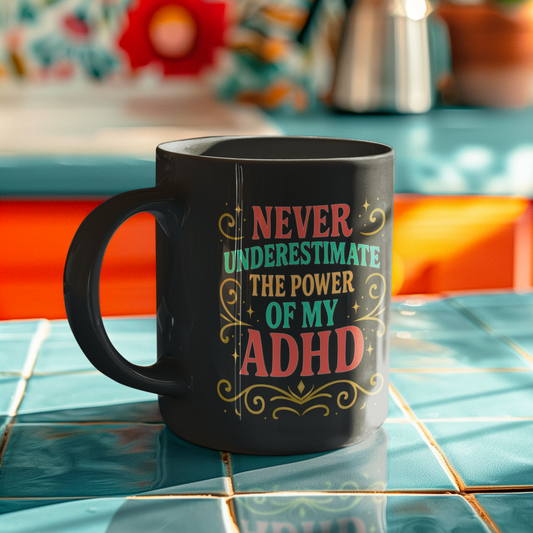 Never Underestimate the Power of My ADHD Mug