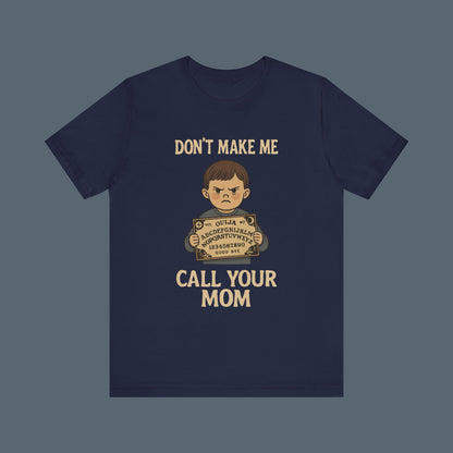 Don't Make Me Call Your Mom Shirt