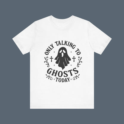 Only Talking to Ghosts Today Shirt