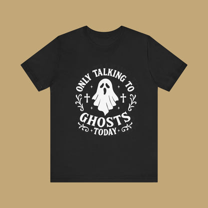 Only Talking to Ghosts Today Shirt