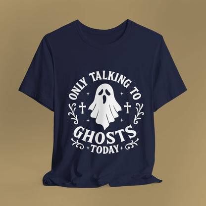 Only Talking to Ghosts Today Shirt