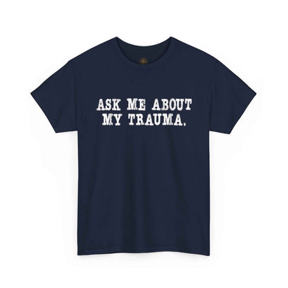 Ask Me About My Trauma Dark Humor Graphic Tee