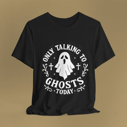 Only Talking to Ghosts Today Shirt