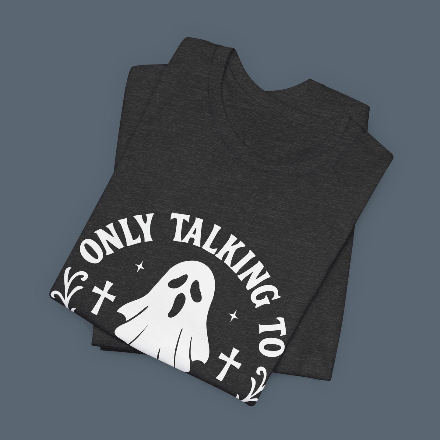 Only Talking to Ghosts Today Shirt