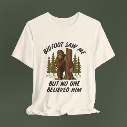 Bigfoot Saw Me But No One Believed Him Shirt