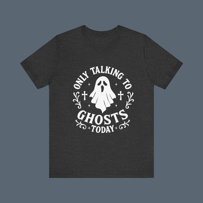 Only Talking to Ghosts Today Shirt