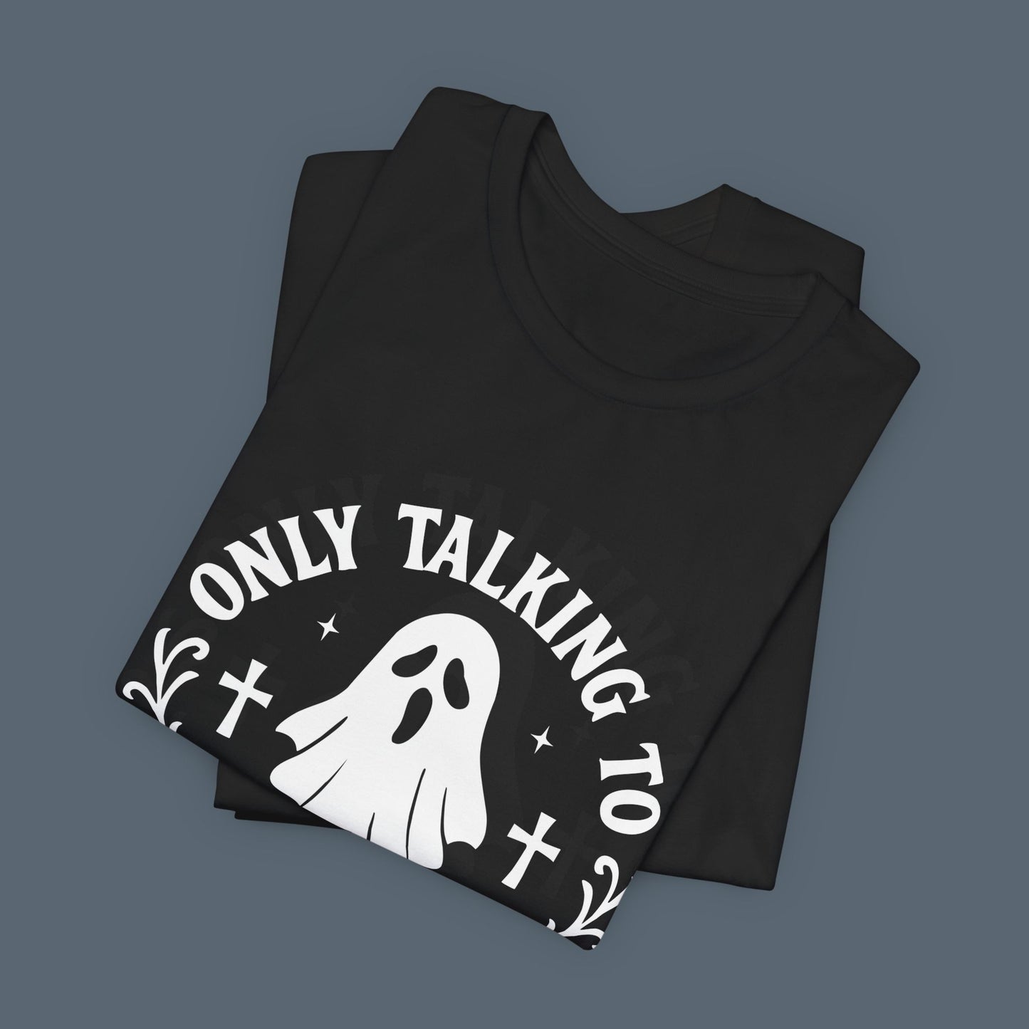 Only Talking to Ghosts Today Shirt