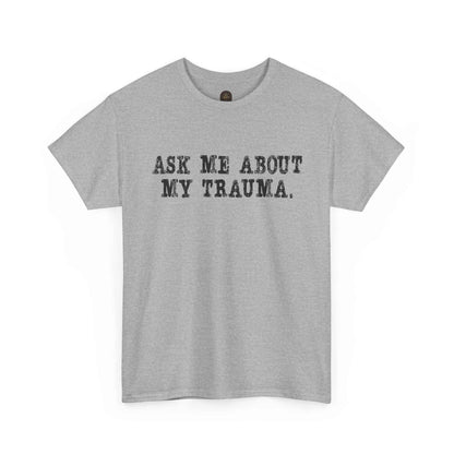 Ask Me About My Trauma Dark Humor Graphic Tee
