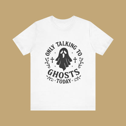 Only Talking to Ghosts Today Shirt