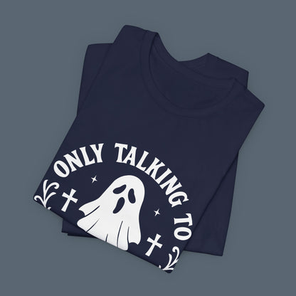 Only Talking to Ghosts Today Shirt