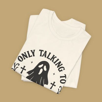 Only Talking to Ghosts Today Shirt