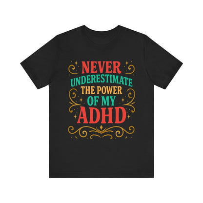 Never Underestimate the Power of My ADHD Shirt