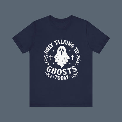 Only Talking to Ghosts Today Shirt