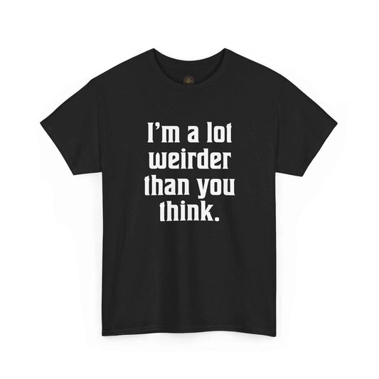 I'm a Lot Weirder Than You Think Basic Graphic Tee
