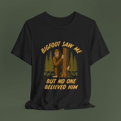 Bigfoot Saw Me But No One Believed Him Shirt