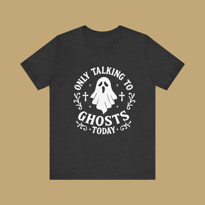 Only Talking to Ghosts Today Shirt