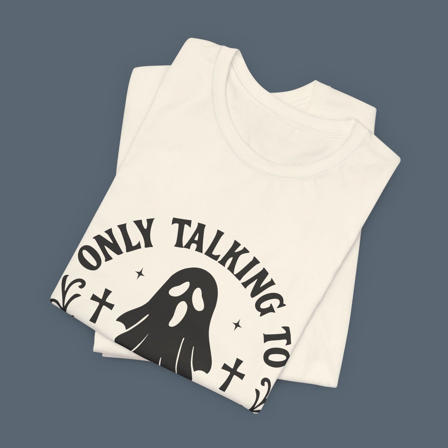 Only Talking to Ghosts Today Shirt