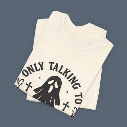 Only Talking to Ghosts Today Shirt