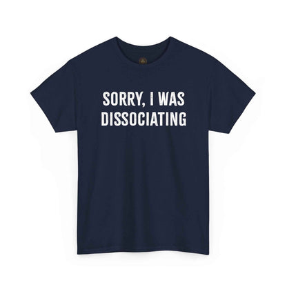 Sorry I Was Dissociating Graphic Tee